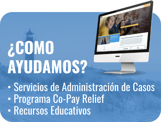 ¿COMO AYUDAMOS? • Servicios de Administración de Casos • Programa Co-Pay Relief • Recursos Educativos